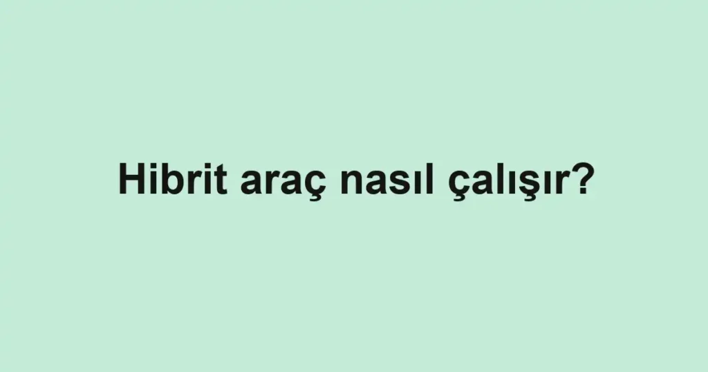 hibrit-arac-nasil-calisir