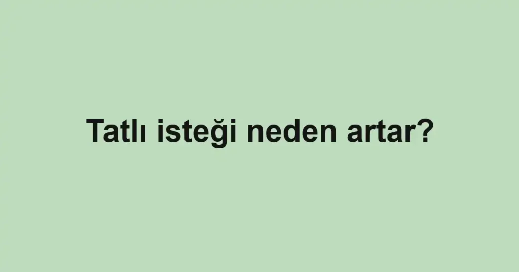 tatli-istegi-neden-artar